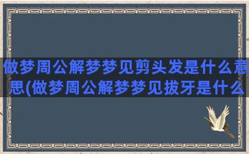 做梦周公解梦梦见剪头发是什么意思(做梦周公解梦梦见拔牙是什么意思)