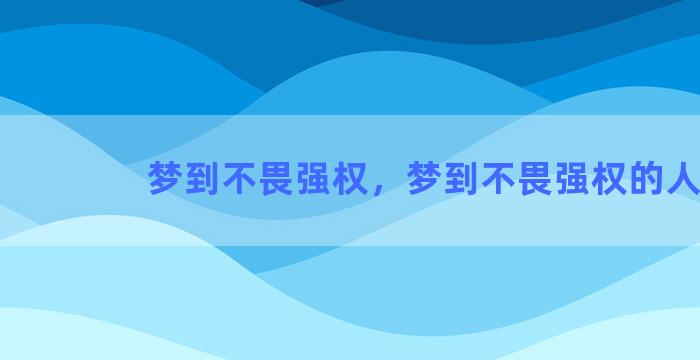 梦到不畏强权，梦到不畏强权的人