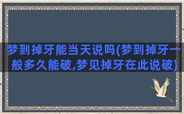 梦到掉牙能当天说吗(梦到掉牙一般多久能破,梦见掉牙在此说破)