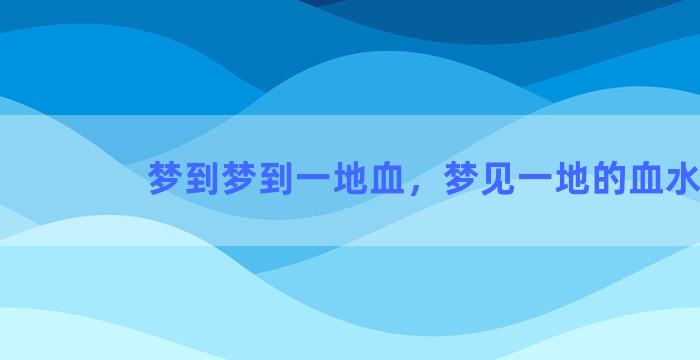 梦到梦到一地血，梦见一地的血水