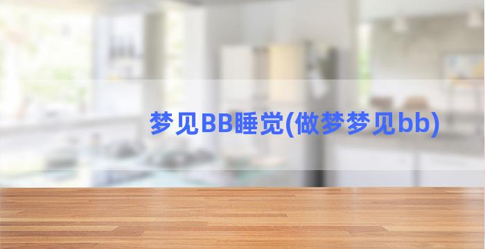 梦见BB睡觉(做梦梦见bb)