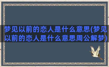 梦见以前的恋人是什么意思(梦见以前的恋人是什么意思周公解梦)