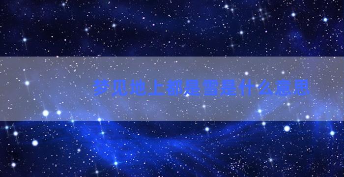 梦见地上都是雪是什么意思