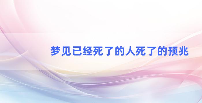 梦见已经死了的人死了的预兆