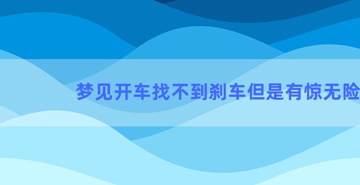 梦见开车找不到刹车但是有惊无险