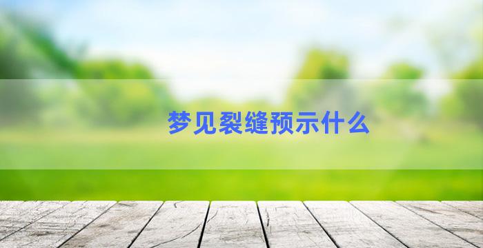 梦见裂缝预示什么