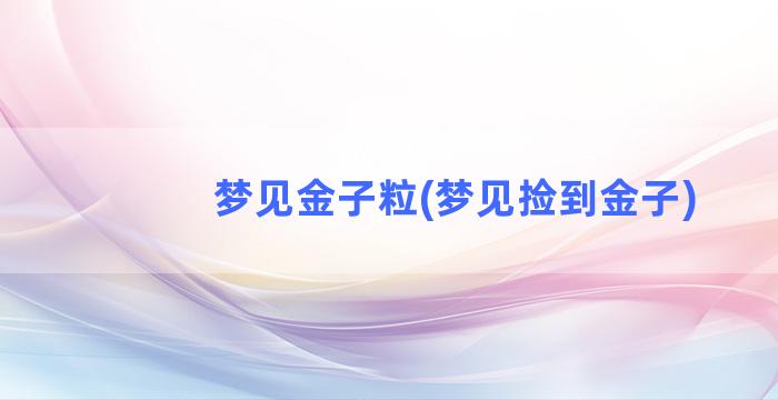 梦见金子粒(梦见捡到金子)